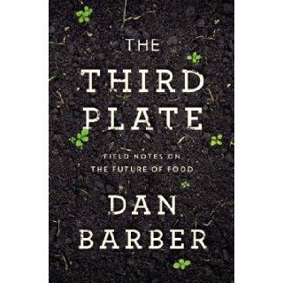 The Third Plate: Field Notes on the Future of Food: Dan Barber: 9781594204074: Books