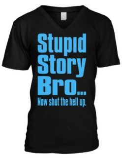 Stupid Story BroNow Shut The Hell Up Mens V Neck T shirt, Big and Bold Funny Trendy Sayings Men's V neck Tee Shirt: Clothing