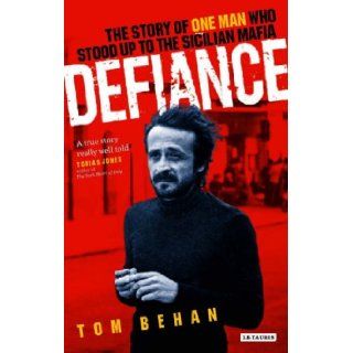 Defiance: The Story of One Man Who Stood Up to the Sicilian Mafia: Tom Behan: 9781845115142: Books