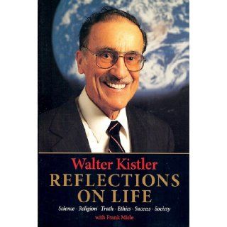 Reflections on Life: Science, Religion, Truth, Ethics, Success, Society: Walter Kistler, Frank Miele: 9780967725291: Books