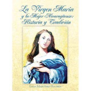La Virgen Maria y la Mujer Nicaraguense: Historia y Tradicion (Spanish Edition): Ligia Martinez Houben, Amadeo Albuquerque: 9789992403518: Books