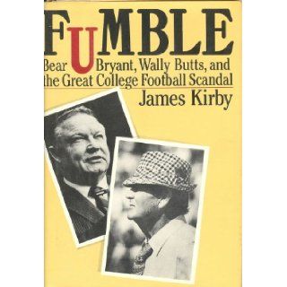 Fumble Bear Bryant, Wally Butts and the Great College Football Scandal James Kirby 9780151341436 Books