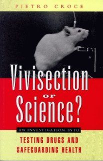 Vivisection or Science?: An Investigation into Testing Drugs and Safeguarding Health (9781856497329): Pietro Croce: Books