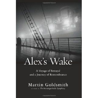 Alex's Wake A Voyage of Betrayal and a Journey of Remembrance Martin Goldsmith 9780306823220 Books