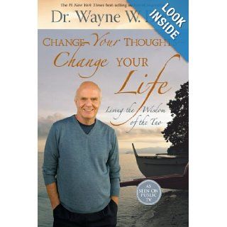 Change Your Thoughts   Change Your Life: Living the Wisdom of the Tao: Dr. Wayne W. Dyer Dr.: 9781401917500: Books