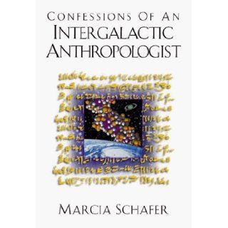 Confessions of an Intergalactic Anthropologist: Marcia Schafer, Word Source: 9780966862003: Books