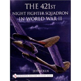 The 421st Night Fighter Squadron: In World War II (Schiffer Military History): Jeff Kolln: 9780764313066: Books