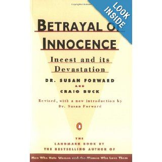 Betrayal of Innocence: Incest and Its Devastation; Revised Edition: Susan Forward, Craig Buck: 9780140110029: Books