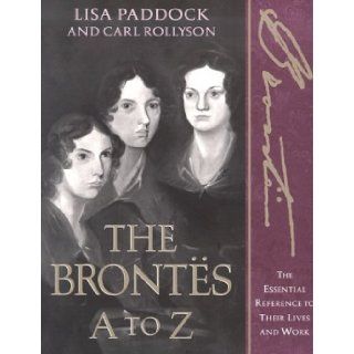 The Brontes A to Z: The Essential Reference to Their Lives and Works (Literary A to Z): Lisa Olson Paddock, Carl Rollyson: 9780816043033: Books