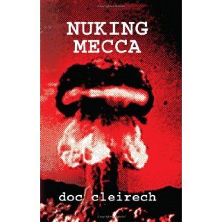 Nuking Mecca: Doc Cleirech: 9781434821515: Books
