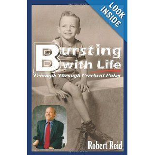 Bursting with Life: Triumph Through Cerebral Palsy: Robert Reid: 9781453758861: Books