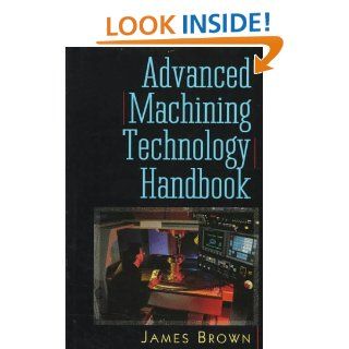 Advanced Machining Technology Handbook: James Brown: 9780070082434: Books