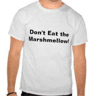 Don't Eat the Marshmellow Tshirts