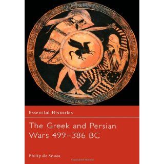 The Greek and Persian Wars 499 386 BC (Essential Histories) (9780415968546): Philip de Souza: Books