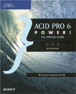ACID Pro 6 Power!: The Official Guide: D. Eric Franks: 9781592009770: Books