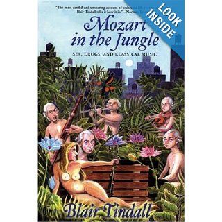 Mozart in the Jungle: Sex, Drugs, and Classical Music: Blair Tindall: 9780802142535: Books