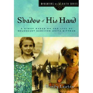 Shadow of His Hand: A Story Based on the Life of Holocaust Survivor Anita Dittman (Daughters of the Faith Series): Wendy G Lawton: 9780802440747:  Children's Books