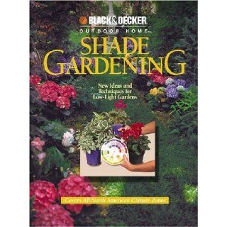 Shade Gardening: New Ideas and Techniques for Low Light Gardens (Black & Decker Outdoor Home): Cowles Creative Publishing, The Home Improvement/Gardening Editors of CPi: 9780865734456: Books
