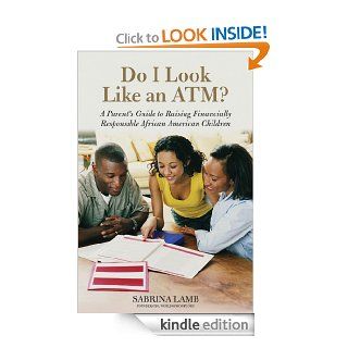 Do I Look Like an ATM?: A Parent's Guide to Raising Financially Responsible African American Children eBook: Sabrina Lamb: Kindle Store