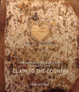 Claim to the Country: The Archive of Wilhelm Bleek and Lucy Lloyd (9780821417782): Pippa Skotnes: Books