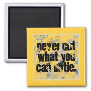 Good advice. Never cut what you can untie. Magnets