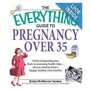 Everything Guide to Pregnancy Over 35: From Conquering Your Fears to Assessing Health Risks  All You Need to Have a Happy, Healthy Nine Months (Everything: Parenting and Family): Brette McWhorter Sember: Books