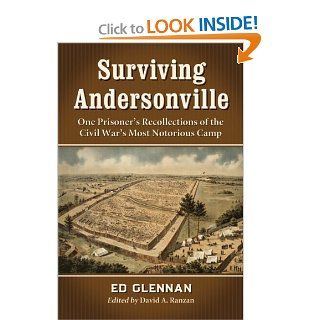 Surviving Andersonville: One Prisoner's Recollections of the Civil War's Most Notorious Camp: Ed Glennan, David A. Ranzan: 9780786473618: Books