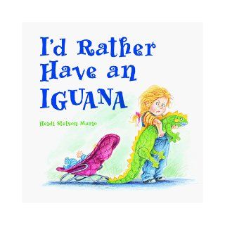 I'd Rather Have an Iguana: Heidi Stetson Mario: 9780881063578: Books