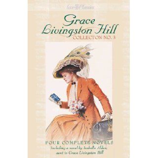 Grace Livingston Hill Collection No. 3: Four Complete Novels: Grace Livingston Hill, Isabella Alden: 9781577485070: Books