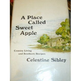 A Place Called Sweet Apple: Country Living and Southern Recipes: Celestine Sibley: Books