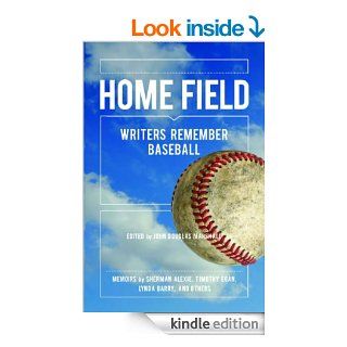 Home Field: Writers Remember Baseball eBook: Sherman Alexie, Timothy Egan, Lynda Barry, Brian DiSalvatore, Robert Leo Heilman, John Owen, Holly Morris, Larry Colton, John Douglas Marshall: Kindle Store