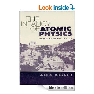 The Infancy of Atomic Physics: Hercules in His Cradle (Dover Science Books) eBook: Alex Keller: Kindle Store