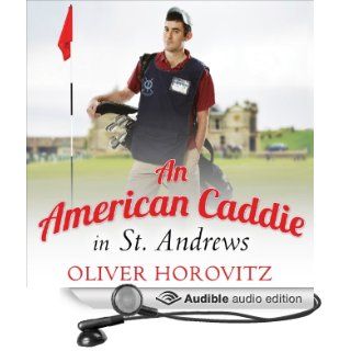 An American Caddie in St. Andrews: Growing Up, Girls, and Looping on the Old Course (Audible Audio Edition): Oliver Horovitz: Books