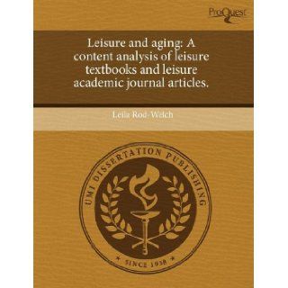 Leisure and aging: A content analysis of leisure textbooks and leisure academic journal articles.: Leila Rod Welch: 9781244646476: Books