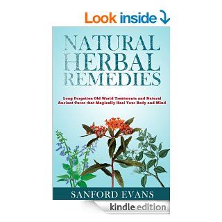 Natural Herbal Remedies: Long Forgotten Old World Treatments and Natural Ancient Cures that Magically Heal Your Mind and Body (Herbal Remedies   HolisticCures   Homeopathy   Natural Remedies)   Kindle edition by Sanford Evans. Health, Fitness & Dieting