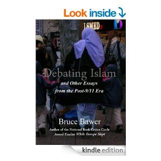 Debating Islam: And Other Essays from the Post 9/11 Era   Kindle edition by Bruce Bawer. Politics & Social Sciences Kindle eBooks @ .