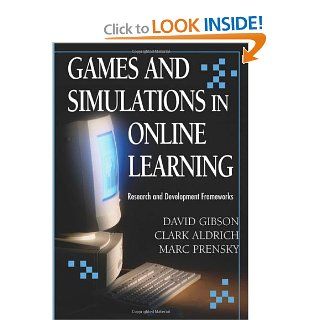 Games And Simulations in Online Learning: Research and Development Frameworks: David Gibson, Clark Aldrich, Marc Prensky: 9781599043043: Books
