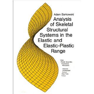 Analysis of Skeletal Structural Systems in the Elastic and Elastic Plastic Range: Adam Borkowski: 9788301076870: Books
