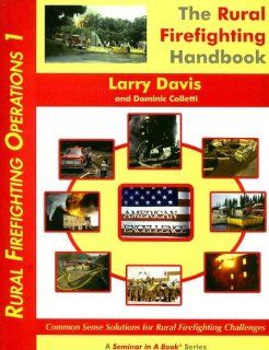 The Rural Firefighting Handbook (Rural Firefighting Operations): Larry Davis, Dominic Colletti: 9780966346831: Books