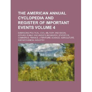 The American annual cyclopedia and register of important events Volume 4 ; Embracing political, civil, military, and social affairs: public documents;science, agriculture, and mechanical industry: Books Group: 9781130329254: Books