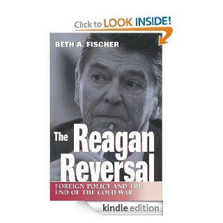 The Reagan Reversal: Foreign Policy and the End of the Cold War   Kindle edition by Beth A. Fischer. Politics & Social Sciences Kindle eBooks @ .