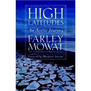 High Latitudes: An Arctic Journey: Farley Mowat, Margaret Atwood: 9781586420611: Books