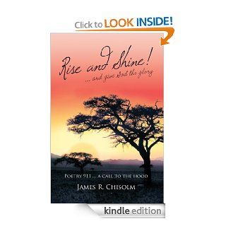Rise and Shine!and give God the glory: Poerty 911a call to the hood   Kindle edition by James R. Chisolm. Literature & Fiction Kindle eBooks @ .