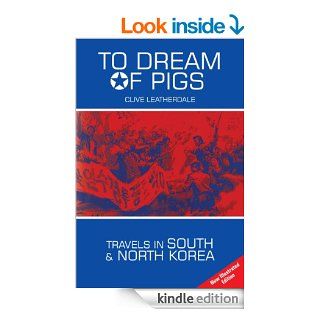 To Dream of Pigs: Travels in South and North Korea (Desert Island Travels) eBook: Clive Leatherdale: Kindle Store