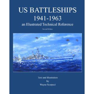 US Battleships 1941 1963 an Illustrated Technical Reference: Wayne Scarpaci: 9780615278155: Books