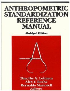 Anthropometric Standardization Reference Manual Abridged Edition (9780873223317): Timothy G. Lohman: Books