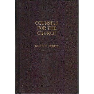 Counsels for the Church: A Guide to Doctrinal Beliefs and Christian Living: Ellen Gould Harmon White, B. Russell Holt: 9780816310487: Books
