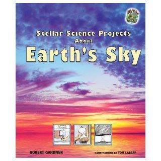 Stellar Science Projects About Earth's Sky (Rockin' Earth Science Experiments): Robert Gardner, Tom LaBaff: 9780766027329:  Kids' Books