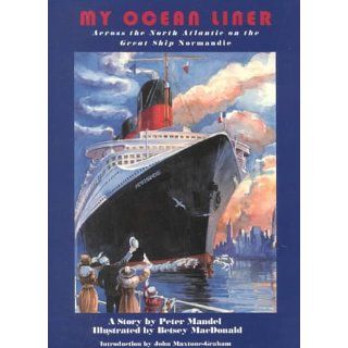 My Ocean Liner Across the North Atlantic on the Great Ship Normandie Peter Mandel, Betsey MacDonald, John Maxtone Graham 9780880451499 Books