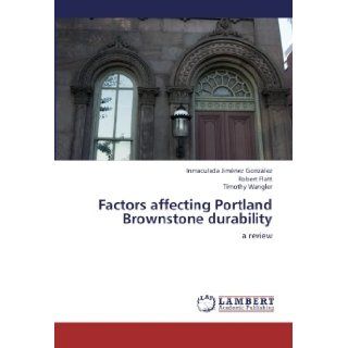 Factors affecting Portland Brownstone durability: a review: Inmaculada Jimnez Gonzlez, Robert Flatt, Timothy Wangler: 9783847371274: Books